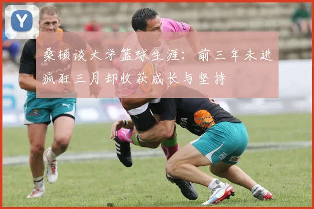 桑顿谈大学篮球生涯：前三年未进疯狂三月却收获成长与坚持