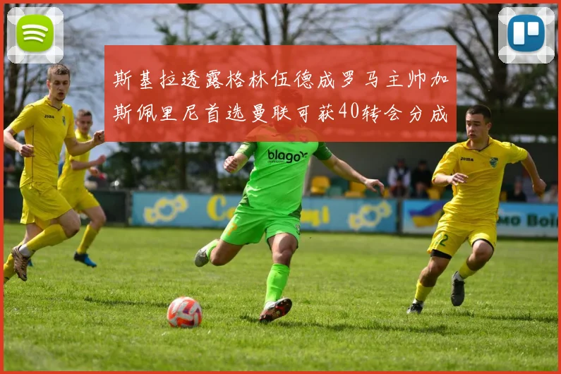 斯基拉透露格林伍德成罗马主帅加斯佩里尼首选曼联可获40转会分成